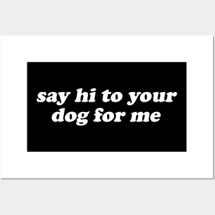 Say Hi To Your Dog For Me Posters and Art